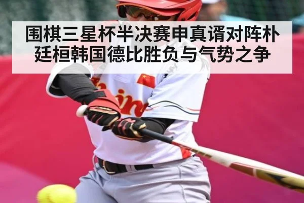 围棋三星杯半决赛申真谞对阵朴廷桓韩国德比胜负与气势之争