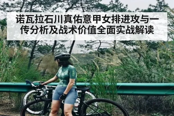 诺瓦拉石川真佑意甲女排进攻与一传分析及战术价值全面实战解读
